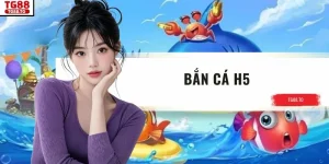 Bắn Cá H5 Cùng Xu Hướng Giải Trí Linh Hoạt Trên TG88