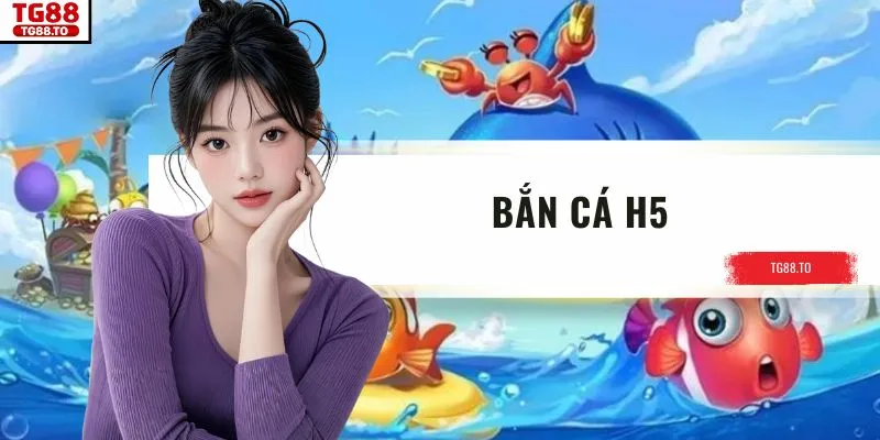 Bắn Cá H5 Cùng Xu Hướng Giải Trí Linh Hoạt Trên TG88