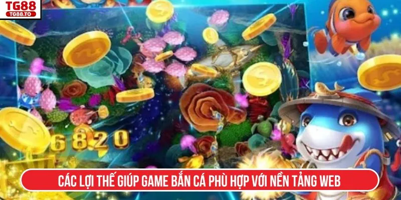 Các lợi thế giúp game bắn cá phù hợp với nền tảng web