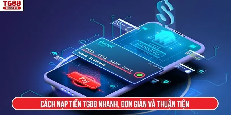 Cách nạp tiền TG88 nhanh, đơn giản và thuận tiện