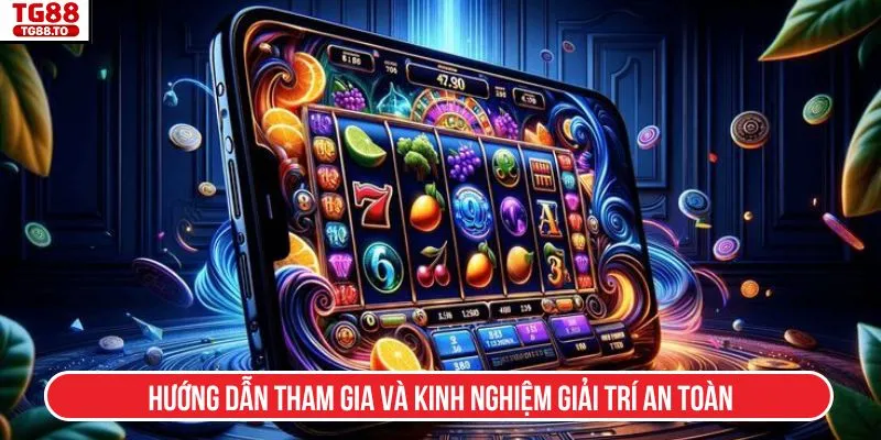 Hướng dẫn tham gia và kinh nghiệm giải trí an toàn