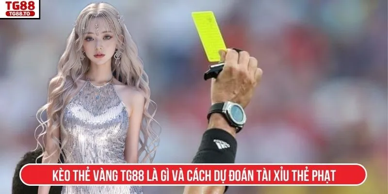 Kèo thẻ vàng TG88 là gì và cách dự đoán Tài Xỉu thẻ phạt