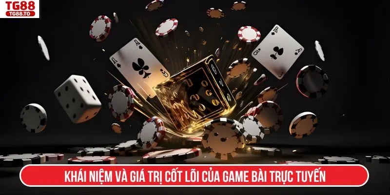 Khái niệm và giá trị cốt lõi của game bài trực tuyến