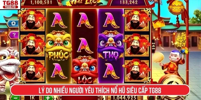 Lý do nhiều người yêu thích Nổ hũ siêu cấp TG88