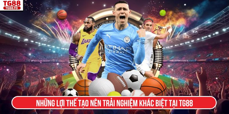 Những lợi thế tạo nên trải nghiệm khác biệt tại TG88