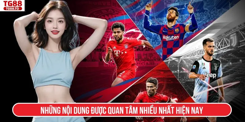 Những nội dung được quan tâm nhiều nhất hiện nay