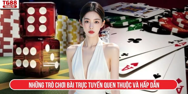 Những trò chơi bài trực tuyến quen thuộc và hấp dẫn