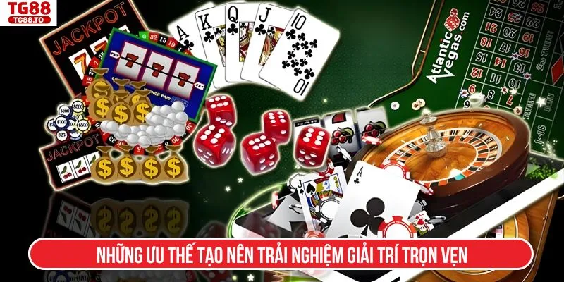 Những ưu thế tạo nên trải nghiệm giải trí trọn vẹn