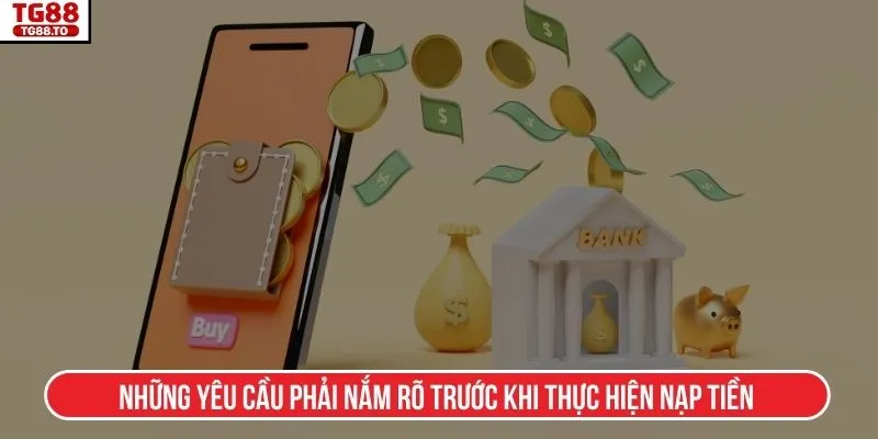 Những yêu cầu phải nắm rõ trước khi thực hiện nạp tiền