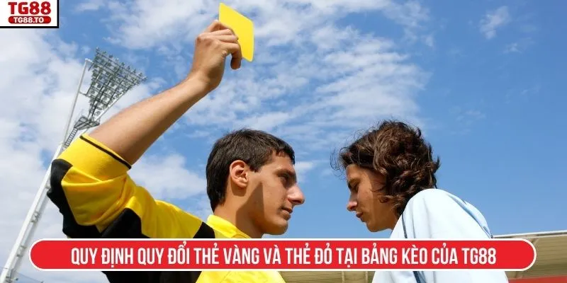 Quy định quy đổi thẻ vàng và thẻ đỏ tại bảng kèo của TG88