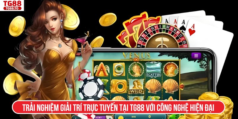 Trải nghiệm giải trí trực tuyến tại TG88 với công nghệ hiện đại