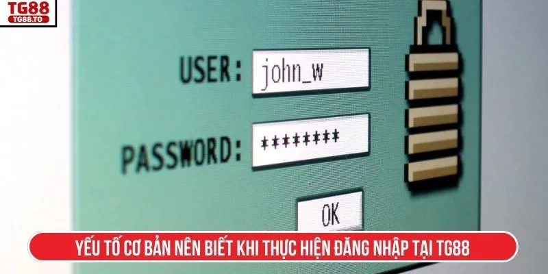 Yếu tố cơ bản nên biết khi thực hiện đăng nhập tại TG88